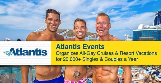 Atlantis Events Organizes All Gay Cruises For Thousands Of Singles And Couples