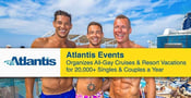 Atlantis Events Organizes All-Gay Cruises &amp; Resort Vacations for 20,000+ Singles &amp; Couples a Year
