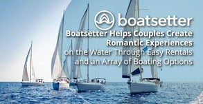Boatsetter Helps Couples Create Romantic Experiences on the Water Through Easy Rentals and an Array of Boating Options
