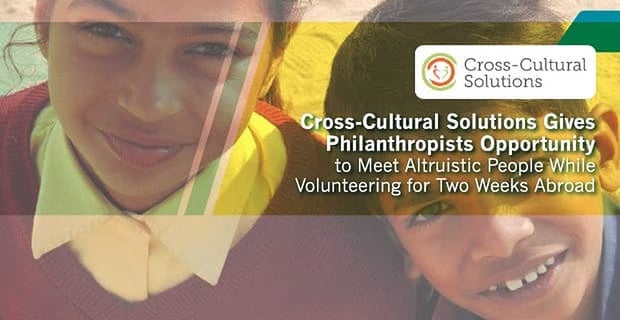 Cross Cultural Solutions Meet Altruistic People While Volunteering Abroad