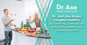 Dr. Josh Axe Keeps Couples Healthy By Teaching Them About Natural Remedies and Ancient Nutrition