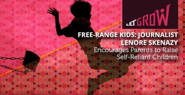 Free Range Kids Expert Lenore Skenazy Encourages Parents To Raise Self Reliant Children