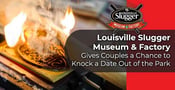 Louisville Slugger Museum &amp; Factory Gives Couples a Chance to Knock a Date Out of the Park
