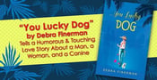 “You Lucky Dog” by Debra Finerman Tells a Humorous &amp; Touching Love Story About a Man, a Woman, and a Canine