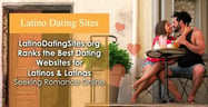 LatinoDatingSites.org Ranks the Best Dating Websites for Latinos &amp; Latinas Seeking Romance Online