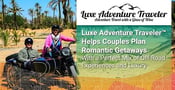 Luxe Adventure Traveler™ Helps Couples Plan Romantic Getaways With a Perfect Mix of Off-Road Experiences and Luxury