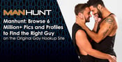 Manhunt: Browse 6 Million+ Pics and Profiles to Find the Right Guy on the Original Gay Hookup Site