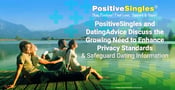 PositiveSingles and DatingAdvice Discuss the Growing Need to Enhance Privacy Standards &amp; Safeguard Dating Information