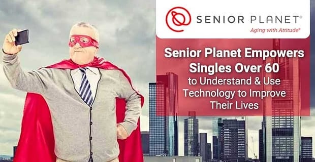 Senior Planet Empowers Seniors To Use Technology To Improve Their Lives