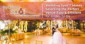 Wedding Spot™ Makes Selecting the Perfect Venue Easy &amp; Efficient for Brides-To-Be