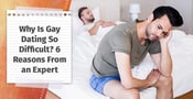 Why Is Gay Dating So Difficult? 6 Reasons From an Expert