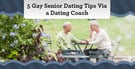 5 Gay Senior Dating Tips from an Expert