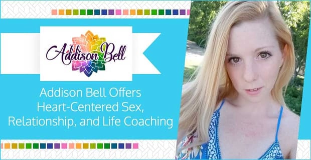 Addison Bell Offers Heart Centered Sex And Relationship Coaching