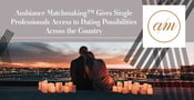 Ambiance Matchmaking™ Gives Single Professionals Access to Dating Possibilities Across the Country