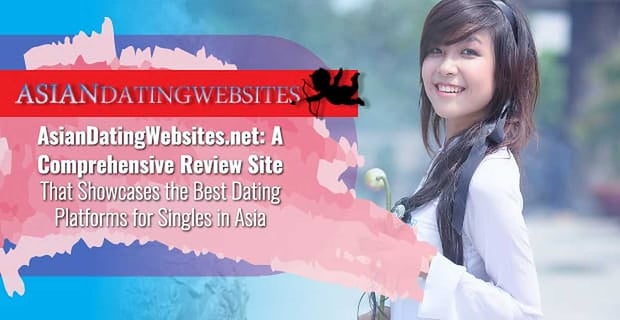 Asian Dating Websites Reviews Best Dating Platforms In Asia