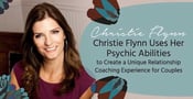 Christie Flynn Uses Her Psychic Abilities to Create a Unique Relationship Coaching Experience for Couples