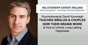 Psychotherapist David Kavanagh Teaches Singles &amp; Couples How Their Brains Work &amp; How to Unlock Long-Lasting Happiness