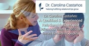 Dr. Carolina Castaños: A Qualified &amp; Experienced Relationship Therapist Who Addresses Emotional Issues Between Couples