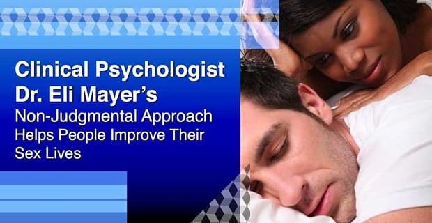 Dr Eli Mayer Helps People Improve Their Sex Lives