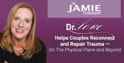 Dr. Love Helps Couples Reconnect and Repair Trauma — On The Physical Plane and Beyond