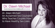 Dr. Dawn Michael: An Acclaimed Sex Counselor Who Teaches Couples How to Have Healthy Sex Lives