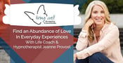 Find an Abundance of Love In Everyday Experiences With Life Coach &amp; Hypnotherapist Jeanne Provost