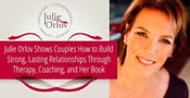 Julie Orlov Shows Couples How to Build Strong, Lasting Relationships Through Therapy, Coaching, and Her Book