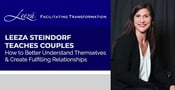 Leeza Steindorf Teaches Couples How to Better Understand Themselves &amp; Create Fulfilling Relationships