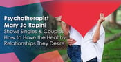 Psychotherapist Mary Jo Rapini Shows Singles &amp; Couples How to Have the Healthy Relationships They Desire