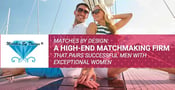 Matches By Design: A High-End Matchmaking Firm That Pairs Successful Men With Exceptional Women