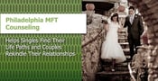 Philadelphia MFT Counseling Helps Singles Find Their Life Paths and Couples Rekindle Their Relationships
