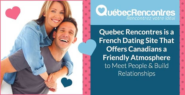 Quebec Rencontres A French Canadian Dating Site Offers A Friendly Atmosphere To Build Relationships