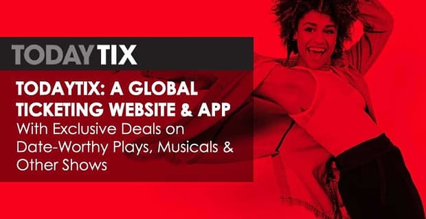 Today Tix A Global Ticketing Plaform With Deals On Date Worthy Shows