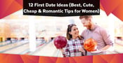 12 First Date Ideas (Best, Cute, Cheap &amp; Romantic Tips for Women)