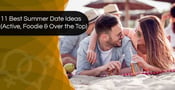 11 Best Summer Date Ideas (Active, Foodie &amp; Over the Top)