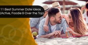 11 Best Summer Date Ideas (Active, Foodie &amp; Over the Top)