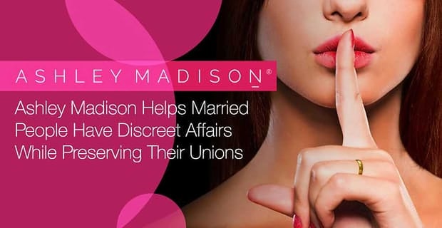 Ashley Madison Helps Married People Have Discreet Affairs