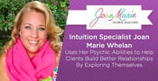 Intuition Specialist Joan Marie Whelan Uses Her Psychic Abilities to Help Clients Build Better Relationships By Exploring Themselves