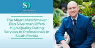 The Miami Matchmaker Dan Silverman Offers High-Quality Dating Services to Professionals in South Florida