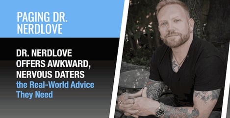 Dr Nerdlove Offers Nervous Daters Real World Advice
