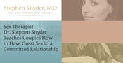 Sex Therapist Dr. Stephen Snyder Teaches Couples How to Have Great Sex in a Committed Relationship