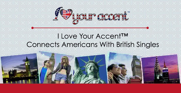 I Love Your Accent Connects Americans With British Singles