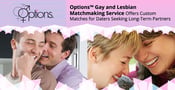 Options™ Gay and Lesbian Matchmaking Service Offers Custom Matches for Daters Seeking Long-Term Partners