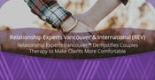 Relationship Experts Vancouver™ Demystifies Couples Therapy to Make Clients More Comfortable