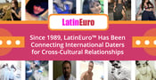 Since 1989, LatinEuro™ Has Been Connecting International Daters for Cross-Cultural Relationships