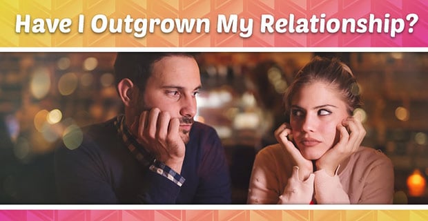 Have I Outgrown My Relationship