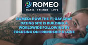 ROMEO: How the #1 Gay Chat Dating Site is Building a Following Through Friendship &amp; Love