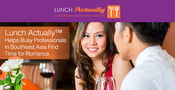 Lunch Actually™ Helps Busy Professionals in Southeast Asia Find Time for Romance