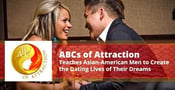ABCs of Attraction Teaches Asian-American Men to Create the Dating Lives of Their Dreams