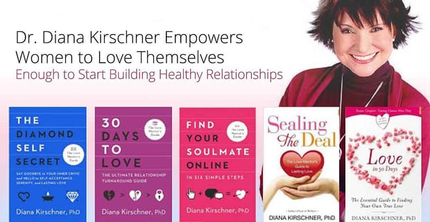 Dr Diana Kirschner Empowers Women To Love Themselves To Build Relationships